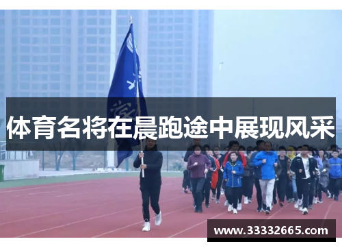 体育名将在晨跑途中展现风采